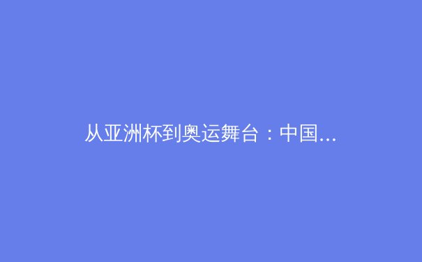 从亚洲杯到奥运舞台：中国体育产业数字化转型的深层博弈 - 3